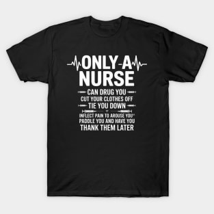 Only A Nurse Can Drug You Cut Your Clothes Off T-Shirt